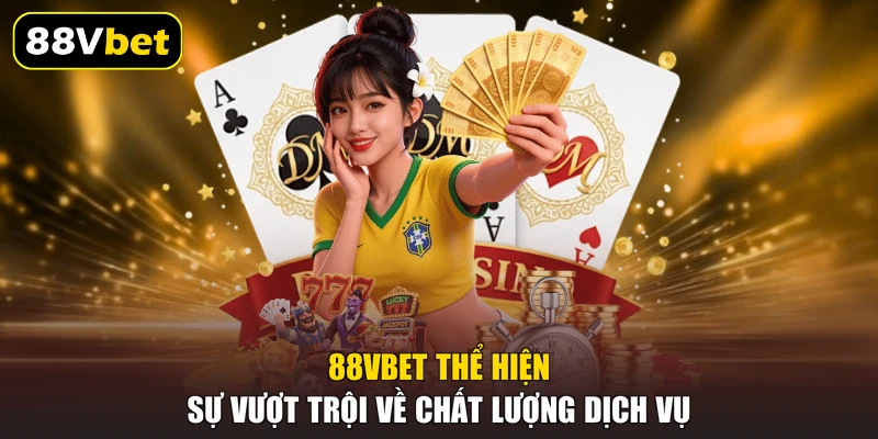 88VBET thể hiện sự vượt trội về chất lượng dịch vụ