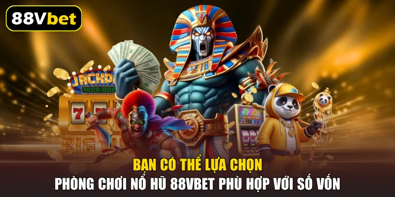 Bạn có thể lựa chọn phòng chơi nổ hũ 88VBET phù hợp với số vốn