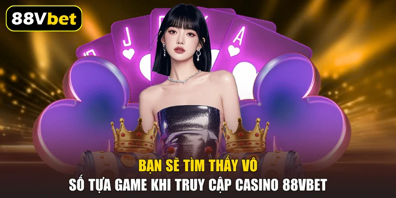 Bạn sẽ tìm thấy vô số tựa game khi truy cập casino 88VBET