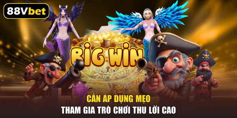 Cần áp dụng mẹo tham gia trò chơi thu lời cao