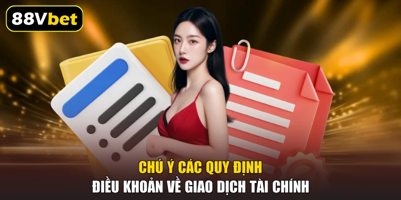 Điều Khoản Và Điều Kiện 88VBET - Quy Định Mới Nhất 2026 2 Chú ý các quy định điều khoản về giao dịch tài chính