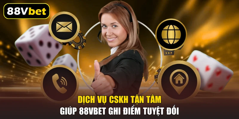 Dịch vụ CSKH tận tâm giúp 88VBET ghi điểm tuyệt đối