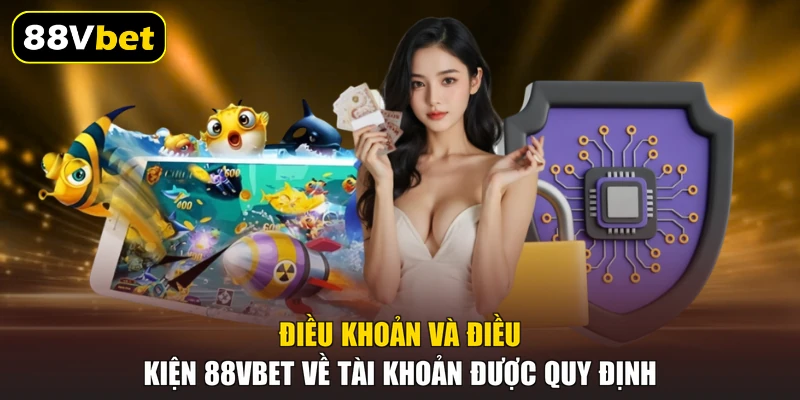 Điều Khoản Và Điều Kiện 88VBET - Quy Định Mới Nhất 2026 1 Điều khoản và điều kiện 88VBET về tài khoản được quy định