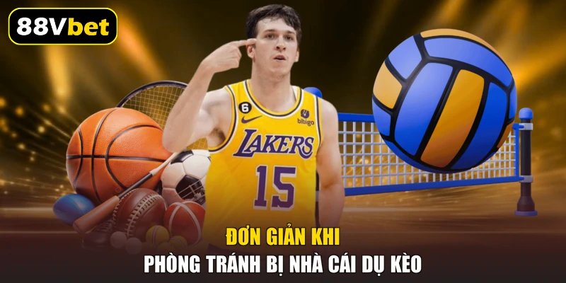Kèo Dụ Và 5 Bí Quyết Nhận Biết Chuẩn Xác Tại 88VBET 3 Đơn giản khi phòng tránh bị nhà cái dụ kèo