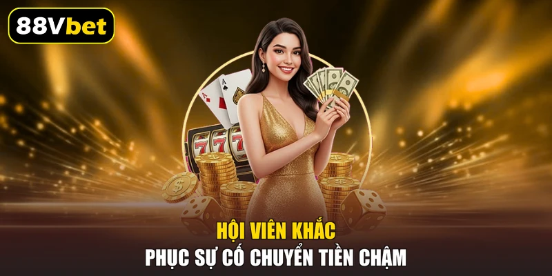 Hội viên khắc phục sự cố chuyển tiền chậm