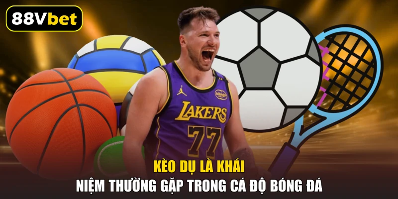 Kèo Dụ Và 5 Bí Quyết Nhận Biết Chuẩn Xác Tại 88VBET 1 Kèo dụ là khái niệm thường gặp trong cá độ bóng đá