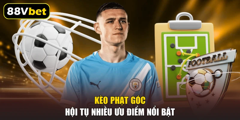 Kèo phạt góc hội tụ nhiều ưu điểm nổi bật