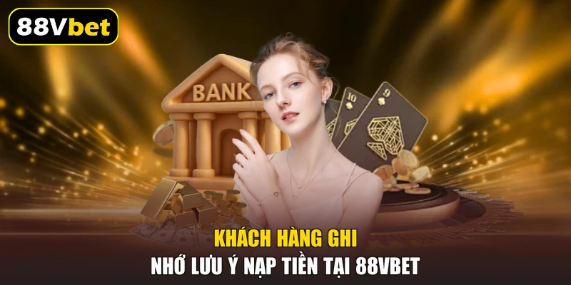 Khách hàng ghi nhớ lưu ý nạp tiền tại 88VBET
