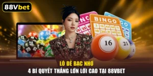 Lô Đề Bạc Nhớ - 4 Bí Quyết Thắng Lớn Lời Cao Tại 88VBET