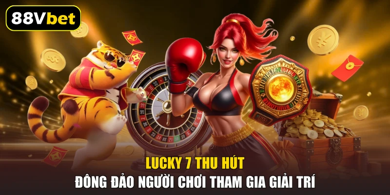 Lucky 7 thu hút đông đảo người chơi tham gia giải trí