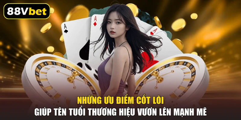 Những ưu điểm cốt lõi giúp tên tuổi thương hiệu vươn lên mạnh mẽ
